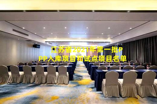 kaiyun官方网站-江苏省2021年第一批PPP入库项目和试点项目名单